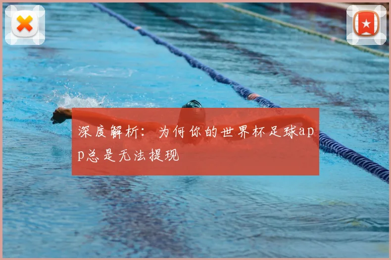 深度解析:为何你的世界杯足球app总是无法提现